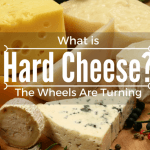 The Wheels Are Turning: What is Hard Cheese?