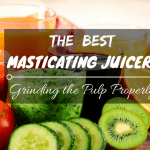 Grinding the Pulp Properly: The Best Masticating Juicer