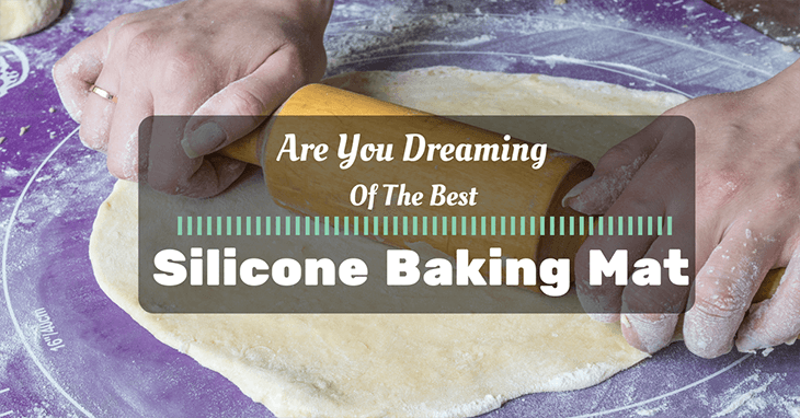 Are You Dreaming of the Best Silicone Baking Mat Taste Insight