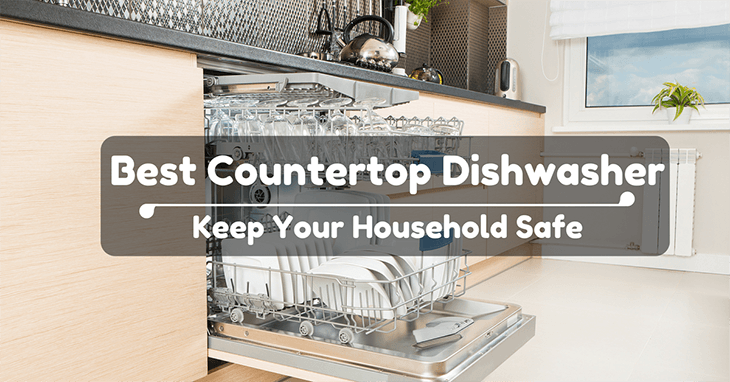 The Best Countertop Dishwasher And 4 Will Keep Your Household Safe