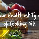 Four Healthiest Types of Cooking Oils